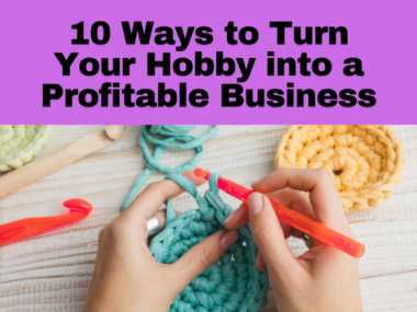 10 Ways to Turn Your Hobby into a Profitable Business